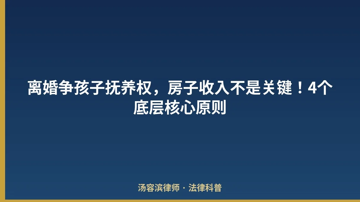 离婚争孩子抚养权,房子收入不是关键!4个底层核心原则